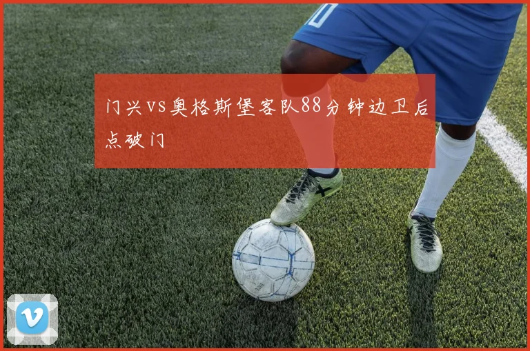 门兴vs奥格斯堡客队88分钟边卫后点破门