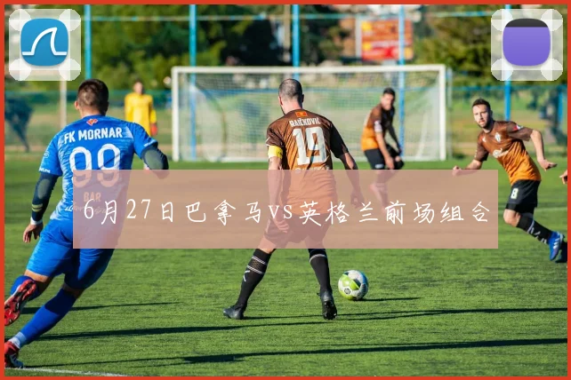6月27日巴拿马vs英格兰前场组合