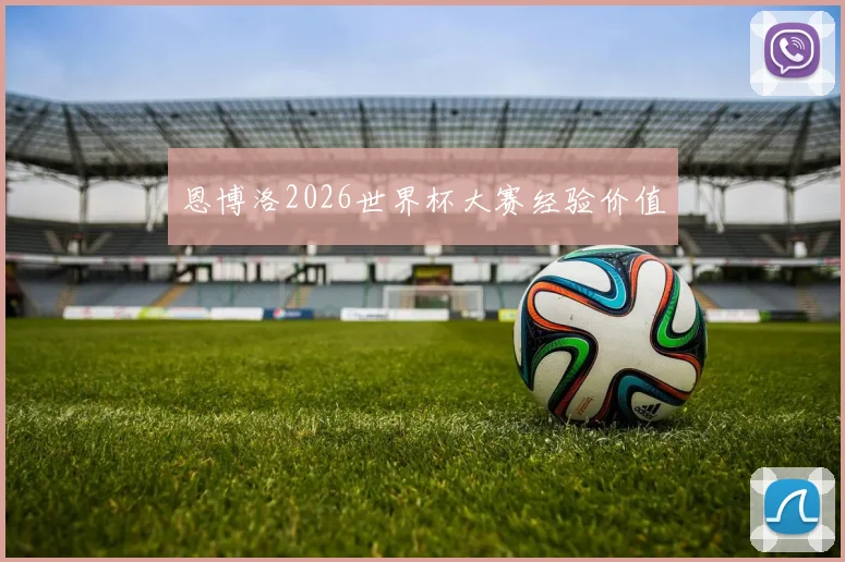 恩博洛2026世界杯大赛经验价值
